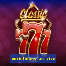 corinthians ao vivo futebol play