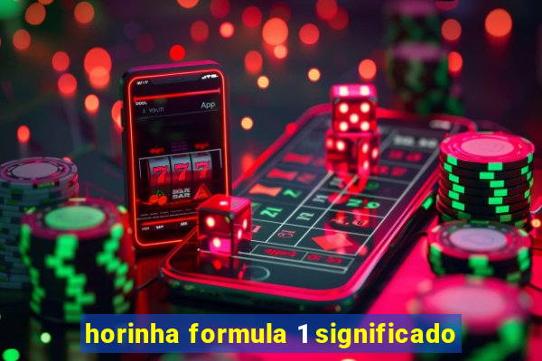 horinha formula 1 significado