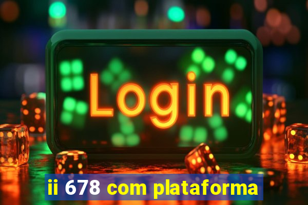ii 678 com plataforma