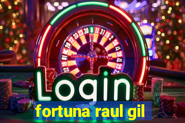 fortuna raul gil