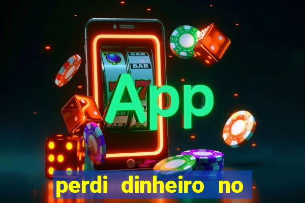 perdi dinheiro no jogo do tigre