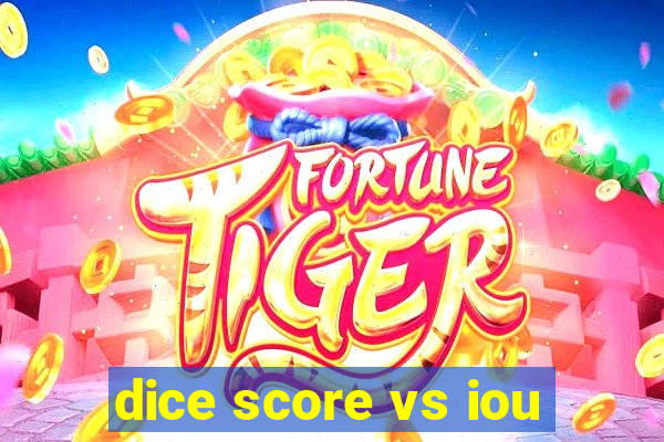 dice score vs iou