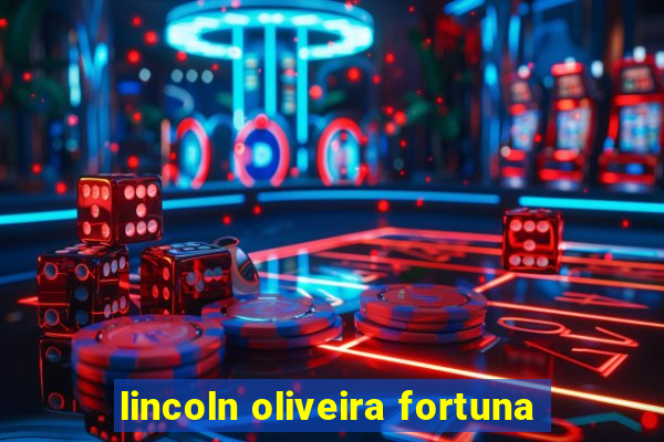 lincoln oliveira fortuna