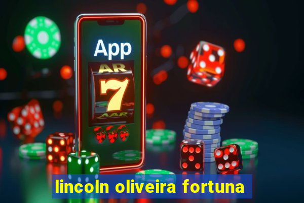 lincoln oliveira fortuna