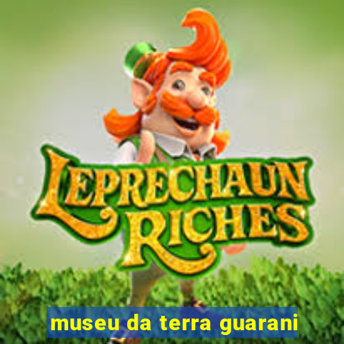 museu da terra guarani