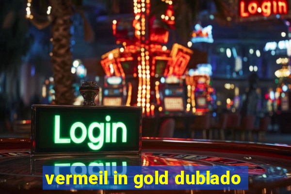vermeil in gold dublado