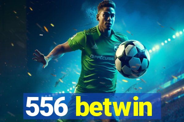 556 betwin