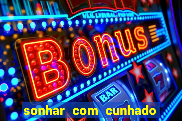 sonhar com cunhado que bicho jogar