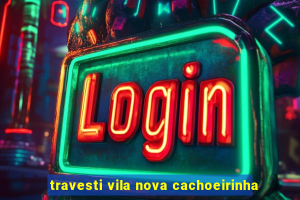 travesti vila nova cachoeirinha