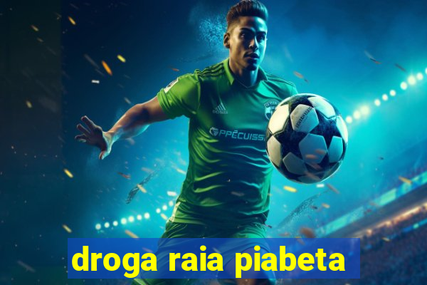 droga raia piabeta