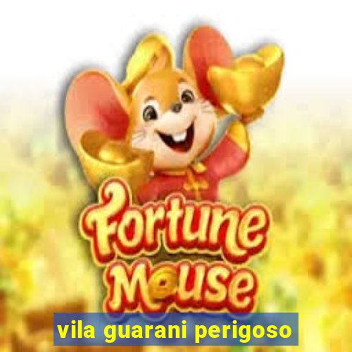 vila guarani perigoso
