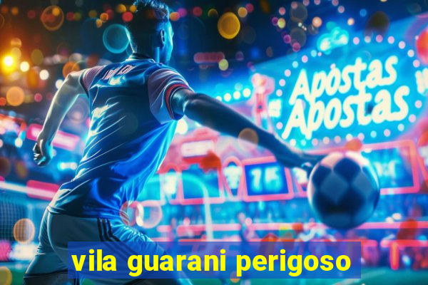 vila guarani perigoso