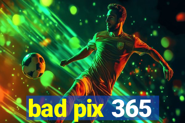 bad pix 365