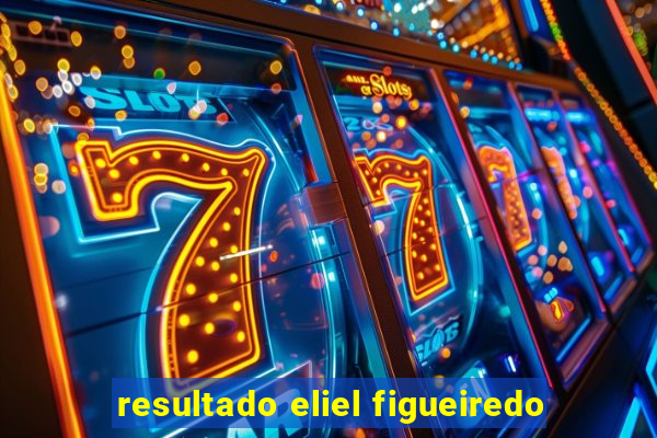 resultado eliel figueiredo