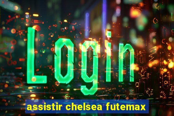 assistir chelsea futemax