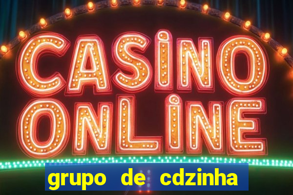grupo de cdzinha no whatsapp