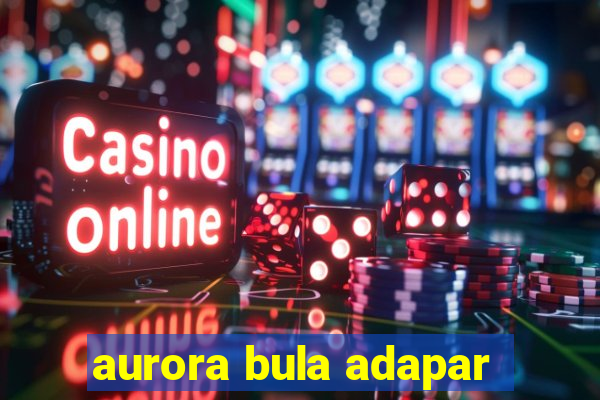 aurora bula adapar