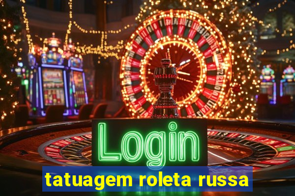 tatuagem roleta russa