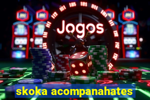 skoka acompanahates