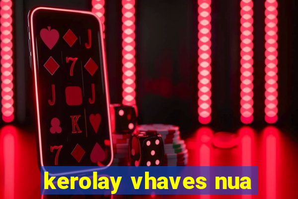 kerolay vhaves nua
