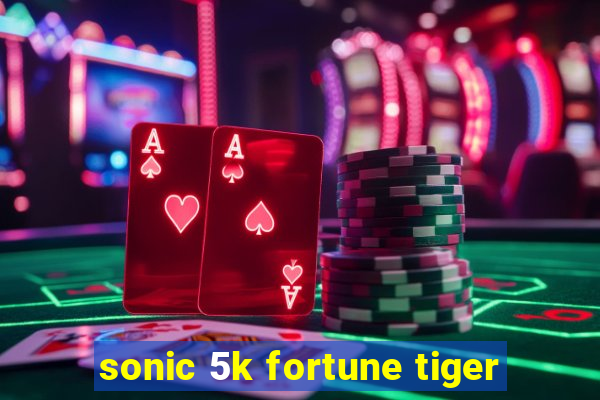 sonic 5k fortune tiger