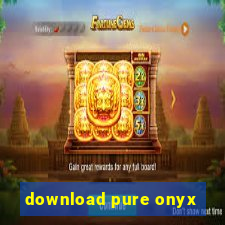 download pure onyx