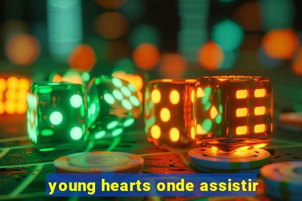 young hearts onde assistir
