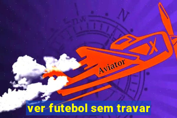 ver futebol sem travar
