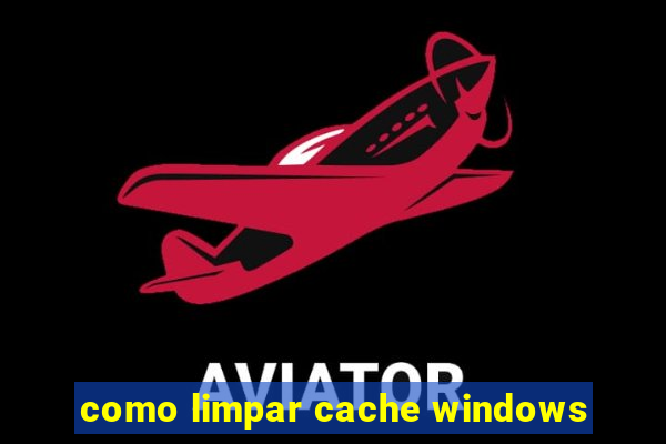 como limpar cache windows