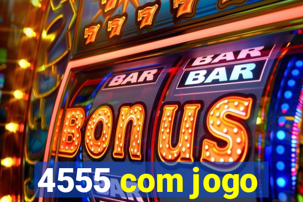4555 com jogo