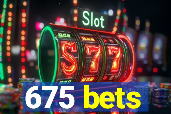 675 bets