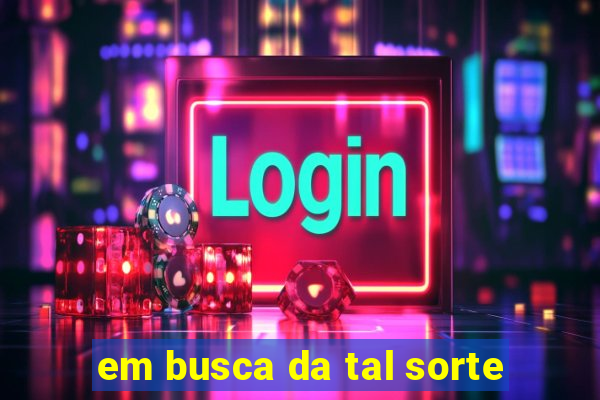 em busca da tal sorte