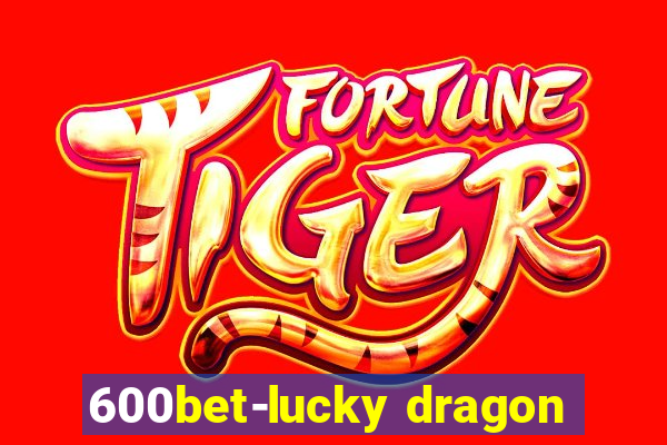 600bet-lucky dragon