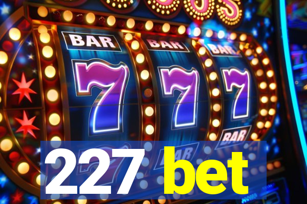 227 bet