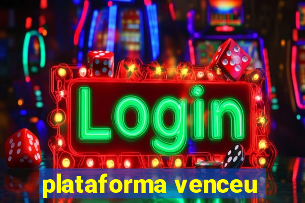 plataforma venceu