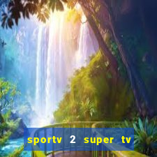 sportv 2 super tv ao vivo