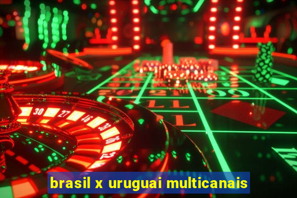 brasil x uruguai multicanais