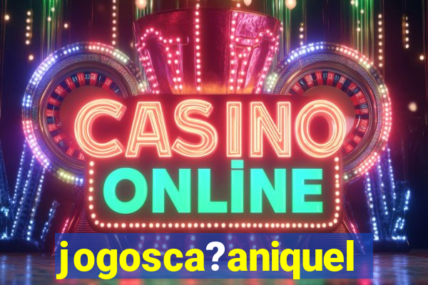 jogosca?aniquel