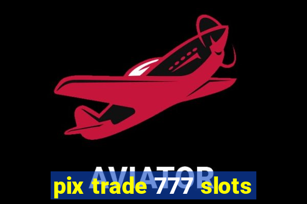 pix trade 777 slots