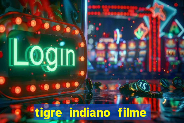 tigre indiano filme indiano tigre e drago