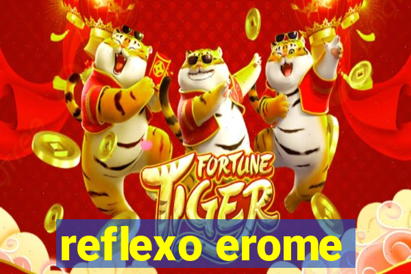 reflexo erome
