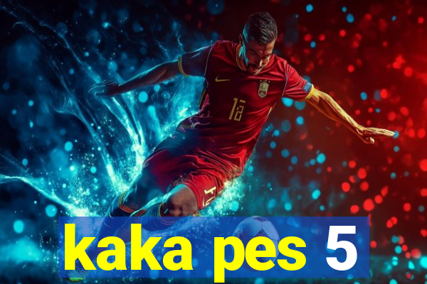kaka pes 5