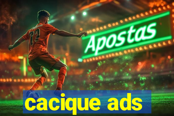cacique ads