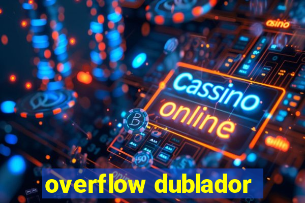 overflow dublador