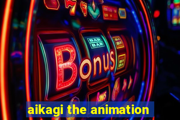 aikagi the animation