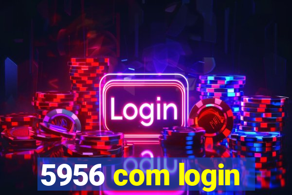 5956 com login