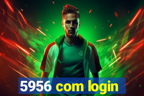 5956 com login