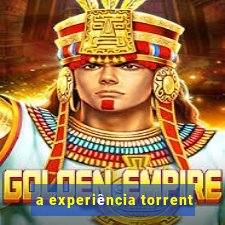 a experiência torrent