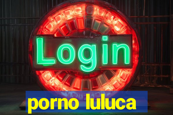 porno luluca