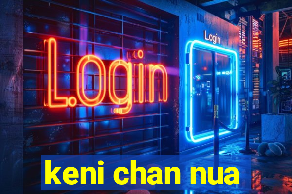 keni chan nua